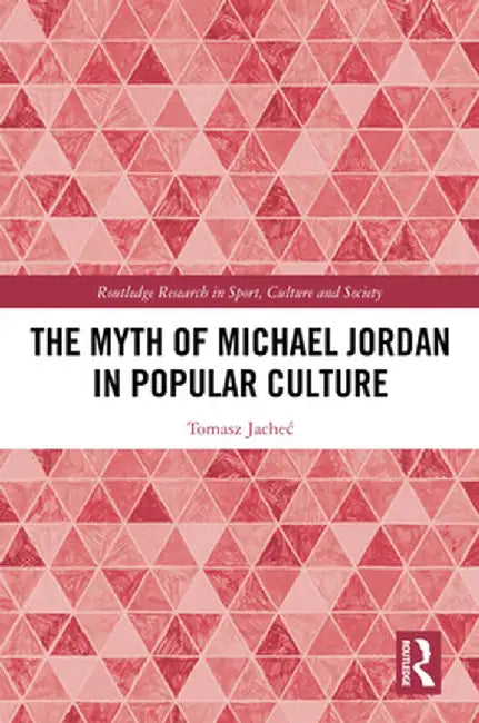 The Myth of Michael Jordan in Popular Culture by Tomasz Jachec