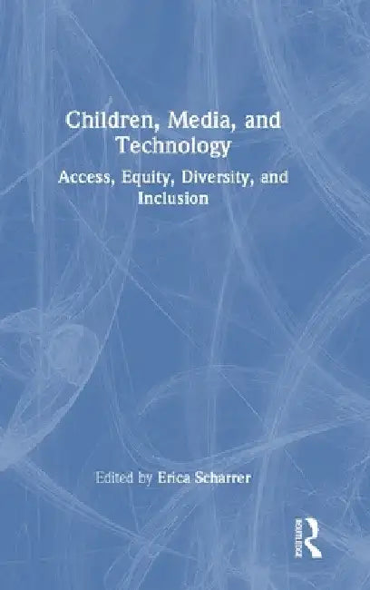 Children, Media, and Technology: Access, Equity, Diversity, and Inclusion by Erica Scharrer