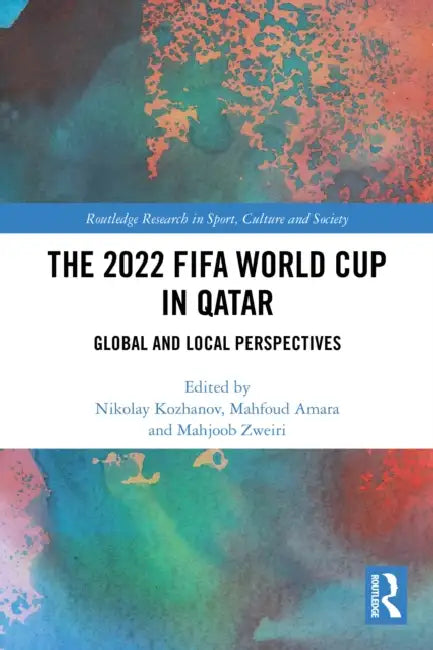 The 2022 FIFA World Cup in Qatar: Global and Local Perspectives by Nikolay Kozhanov, Mahfoud Amara, Mahjoob Zweiri
