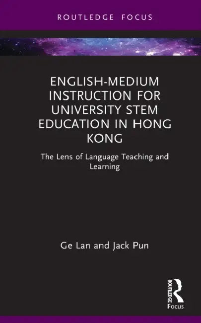 English-medium Instruction for University STEM Education in Hong Kong: The Lens of Language Teaching and Learning by Ge Lan, Jack Pun
