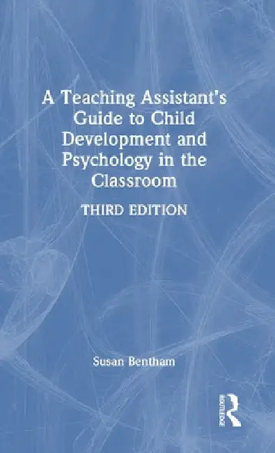 A Teaching Assistant's Guide to Child Development and Psychology in the Classroom by Susan Bentham
