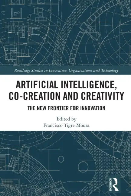 Artificial Intelligence, Co-Creation and Creativity: The New Frontier for Innovation by Francisco Tigre Moura