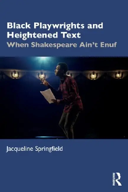 Black Playwrights and Heightened Text: When Shakespeare Ain't Enuf by Jacqueline Springfield