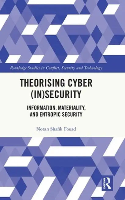 Theorising Cyber (In)Security: Information, Materiality, and Entropic Security by Noran Shafik Fouad