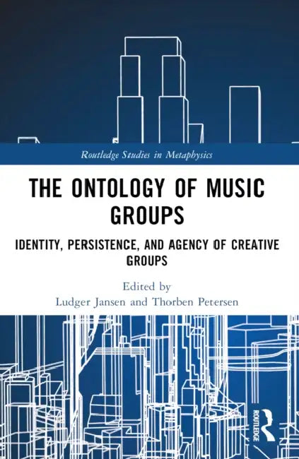 The Ontology of Music Groups: Identity, Persistence, and Agency of Creative Groups by Ludger Jansen, Thorben Petersen