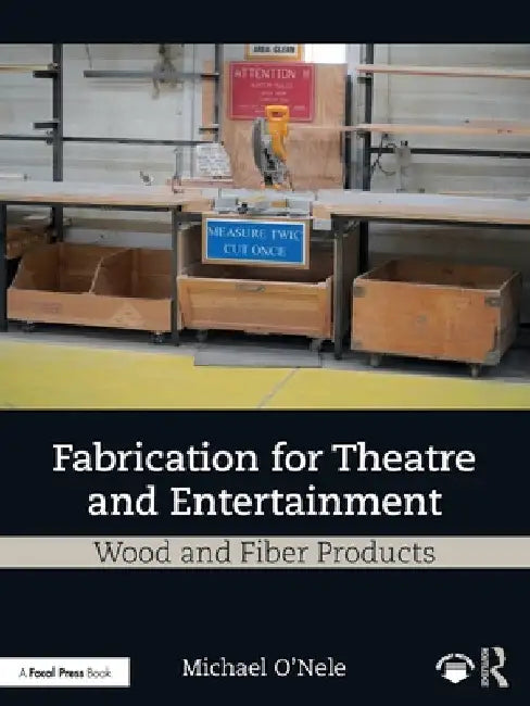 Fabrication for Theatre and Entertainment: Wood and Fiber Products by Michael O'Nele