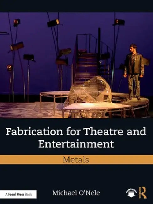 Fabrication for Theatre and Entertainment: Metals by Michael O'Nele
