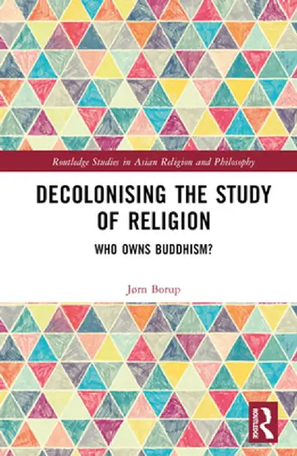Decolonising the Study of Religion: Who Owns Buddhism? by Jørn Borup