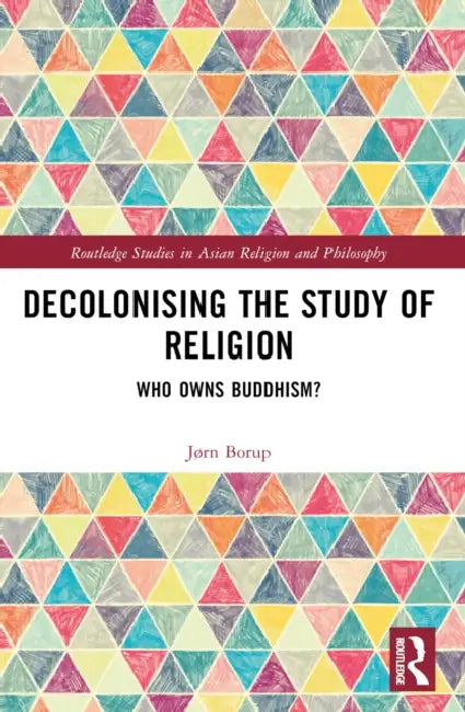 Decolonising the Study of Religion: Who Owns Buddhism? by Jørn Borup