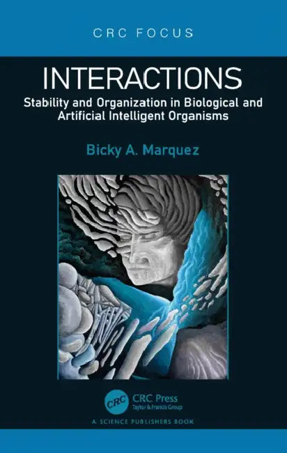 Interactions: Stability and Organization in Biological and Artificial Intelligent Organisms by Bicky A. Marquez