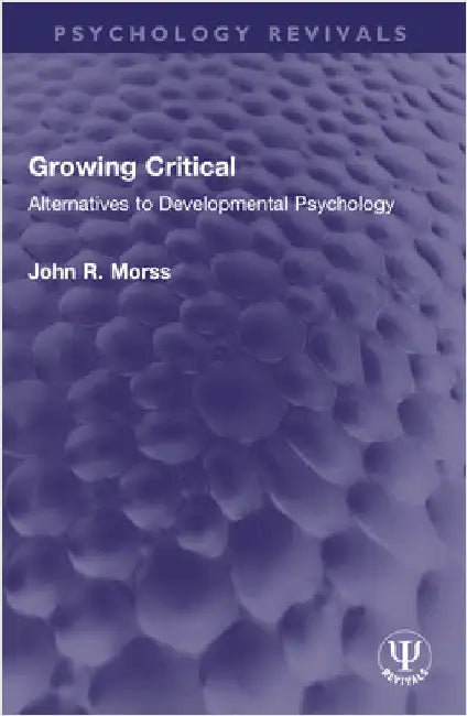 Growing Critical: Alternatives to Developmental Psychology by John R. Morss
