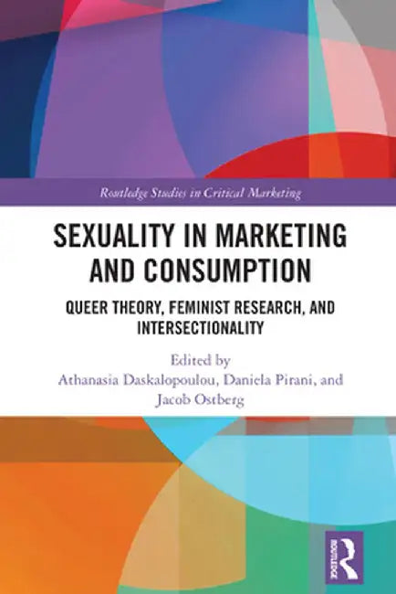 Sexuality in Marketing and Consumption: Queer Theory, Feminist Research, and Intersectionality by Athanasia Daskalopoulou