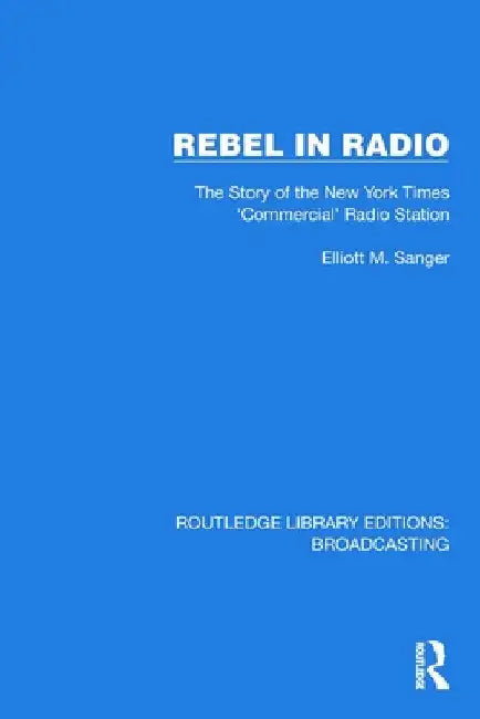 Rebel in Radio: The Story of the New York Times 'Commercial' Radio Station by Elliott M. Sanger