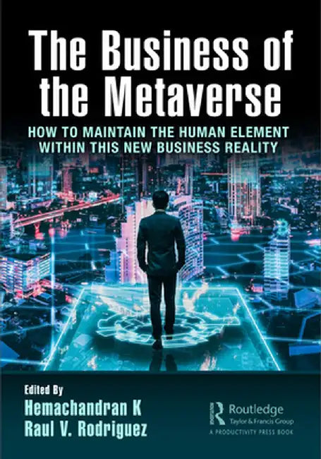 The Business of the Metaverse: How to Maintain the Human Element Within This New Business Reality by Hemachandran K