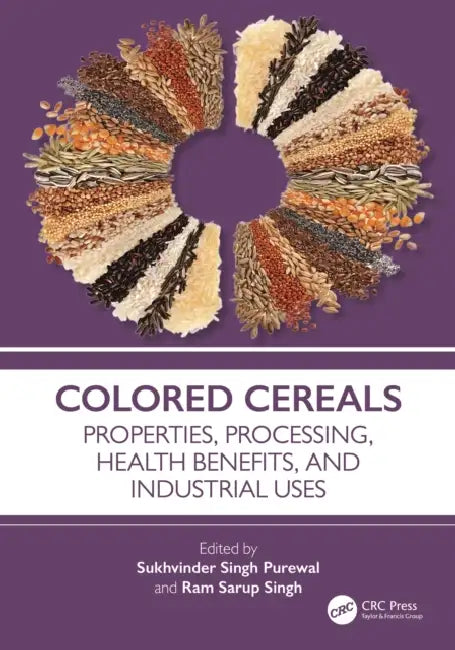 Colored Cereals: Properties, Processing, Health Benefits, and Industrial Uses by Sukhvinder Singh Purewal