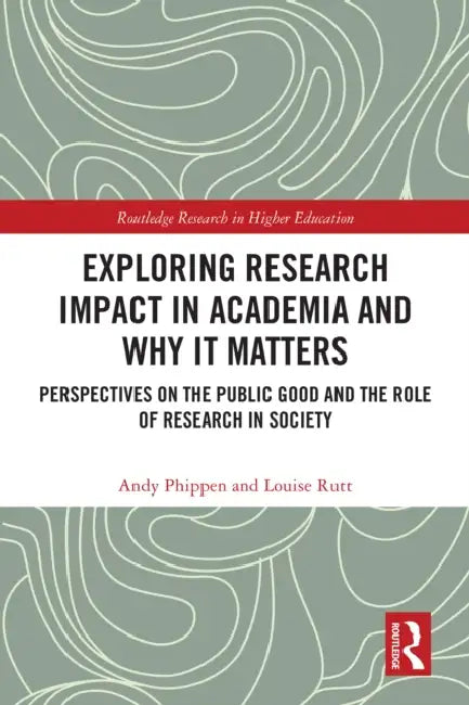 Exploring Research Impact in Academia and Why It Matters: Perspectives on the Public Good and the Role of Research in Society by Andy Phippen, Louise Rutt