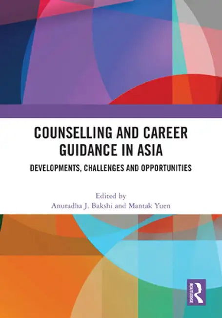 Counselling and Career Guidance in Asia: Developments, Challenges and Opportunities by Anuradha J. Bakshi