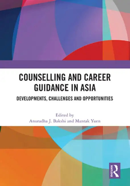Counselling and Career Guidance in Asia: Developments, Challenges and Opportunities by Anuradha J. Bakshi