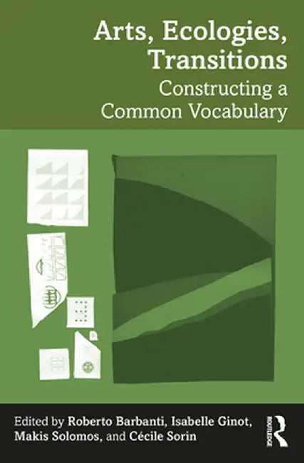 Arts, Ecologies, Transitions: Constructing a Common Vocabulary by Roberto Barbanti