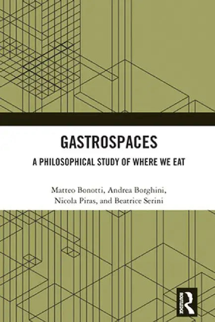 Gastrospaces: A Philosophical Study of Where We Eat by Matteo Bonotti