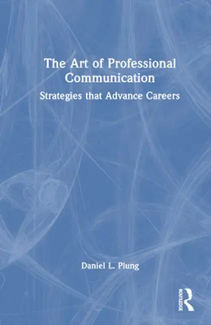 The Art of Professional Communication: Strategies That Advance Careers by Daniel Plung
