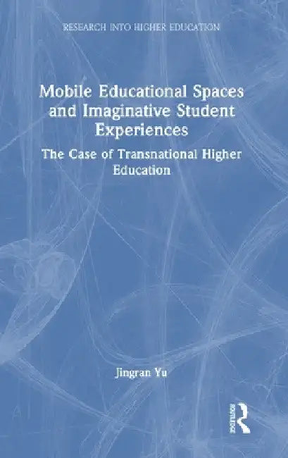 Mobile Educational Spaces and Imaginative Student Experiences: The Case of Transnational Higher Education by Jingran Yu