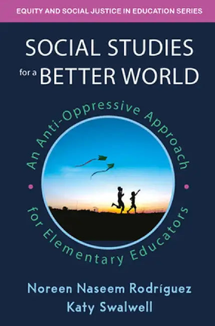 Social Studies for a Better World: An Anti-Oppressive Approach for Elementary Educators by Noreen Naseem Rodriguez