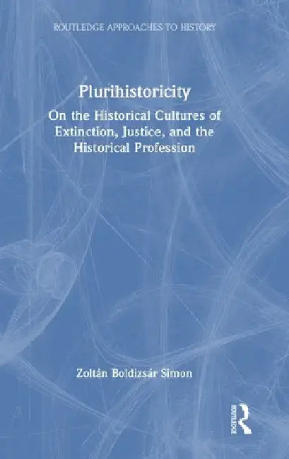 Plurihistoricity: On the Historical Cultures of Extinction, Justice, and the Historical Profession by Zoltán Boldizsár Simon