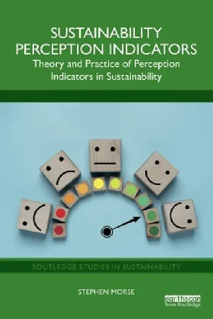 Sustainability Perception Indicators: Theory and Practice of Perception Indicators in Sustainability by Stephen Morse