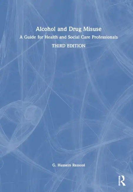 Alcohol and Drug Misuse: A Guide for Health and Social Care Professionals by G. Hussein Rassool