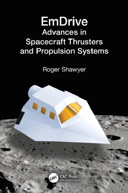 EmDrive: Advances in Spacecraft Thrusters and Propulsion Systems by Roger Shawyer