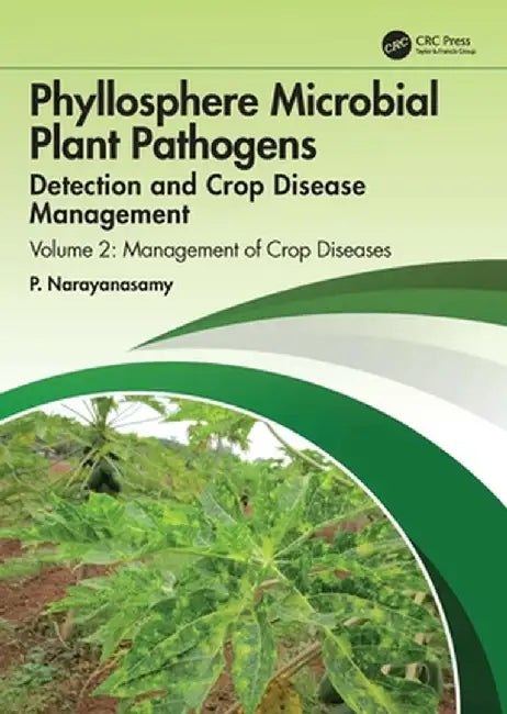 Phyllosphere Microbial Plant Pathogens: Detection and Crop Disease Management: Volume 2 Management of Crop Diseases by P. Narayanasamy