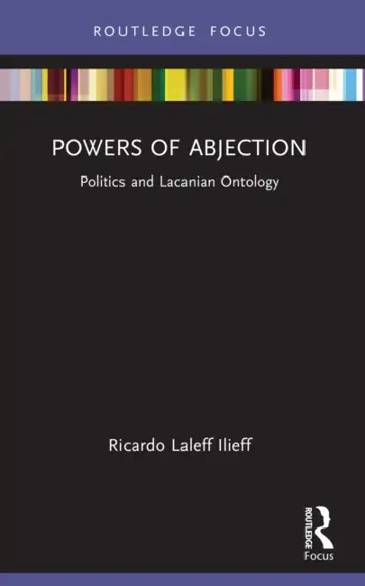 Powers of Abjection: Politics and Lacanian Ontology by Ricardo Laleff Ilieff