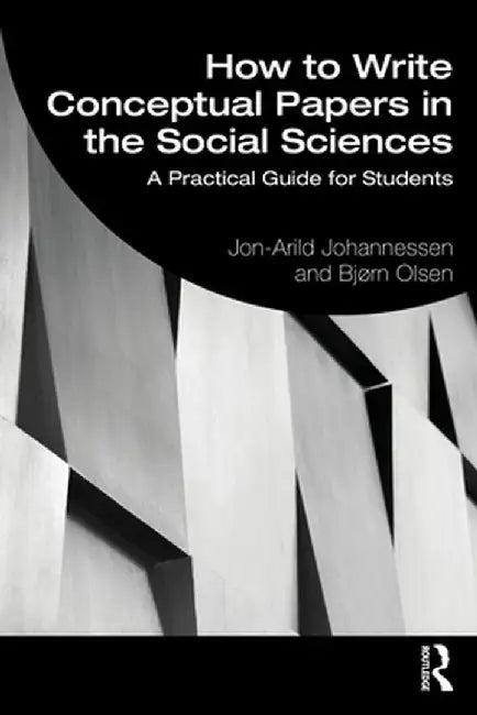 How to Write Conceptual Papers in the Social Sciences: A Practical Guide for Students by Jon-Arild Johannessen