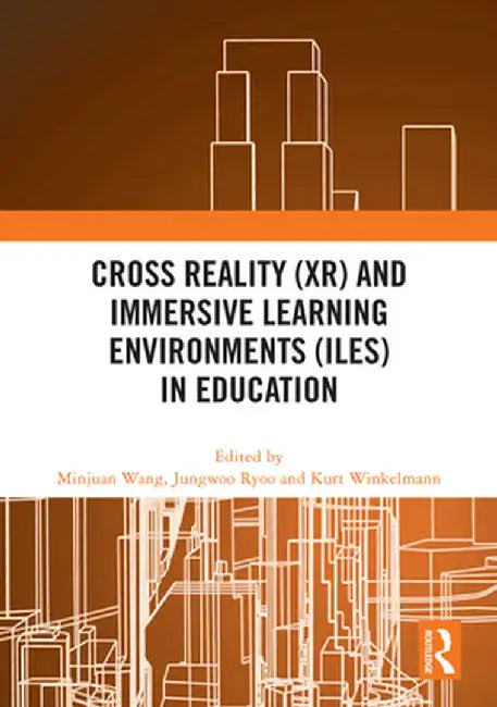 Cross Reality (Xr) and Immersive Learning Environments (Iles) in Education by Minjuan Wang