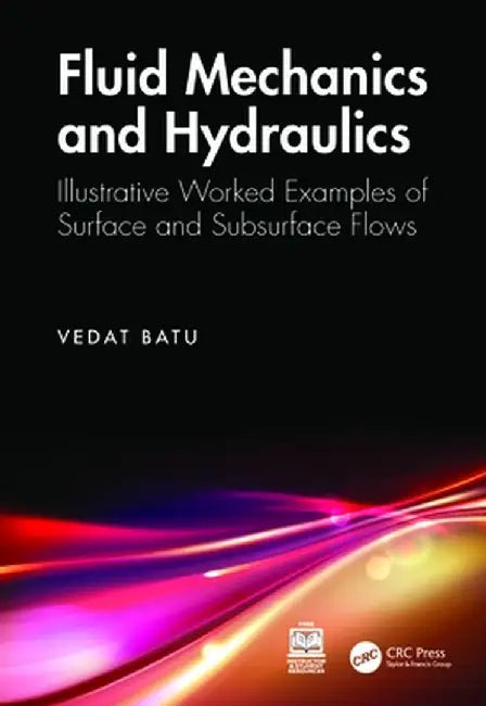 Fluid Mechanics and Hydraulics: Illustrative Worked Examples of Surface and Subsurface Flows by Vedat Batu