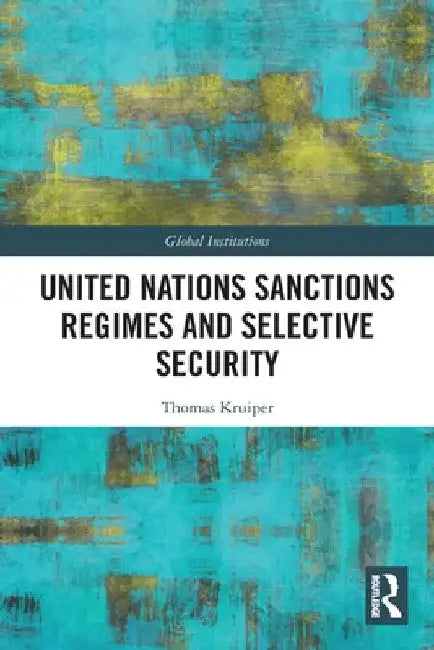 United Nations Sanctions Regimes and Selective Security by Thomas Kruiper