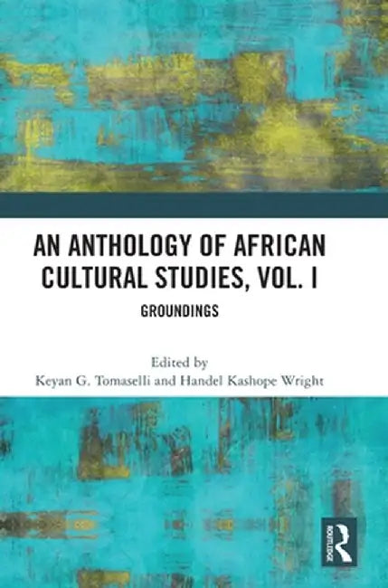 An Anthology of African Cultural Studies, Volume I: Groundings by Keyan G. Tomaselli