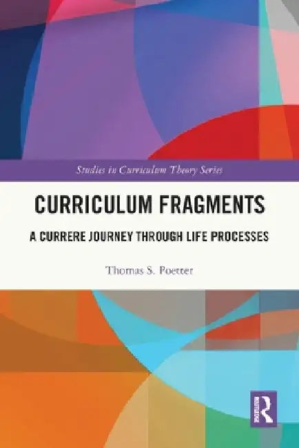 Curriculum Fragments: A Currere Journey through Life Processes by Thomas S. Poetter