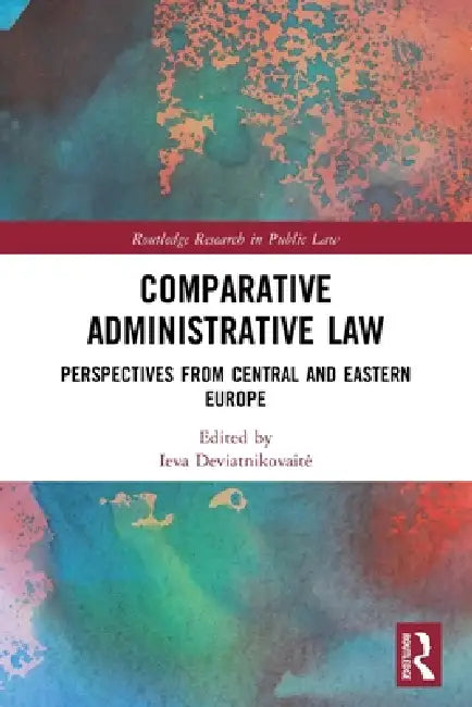 Comparative Administrative Law: Perspectives from Central and Eastern Europe by Ieva Deviatnikovaite