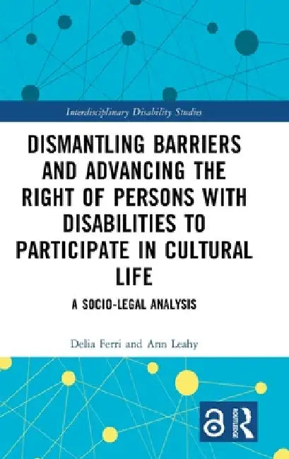 Dismantling Barriers and Advancing the Right of Persons with Disabilities to Participate in Cultural Life: A Socio-Legal Analysis by Delia Ferri