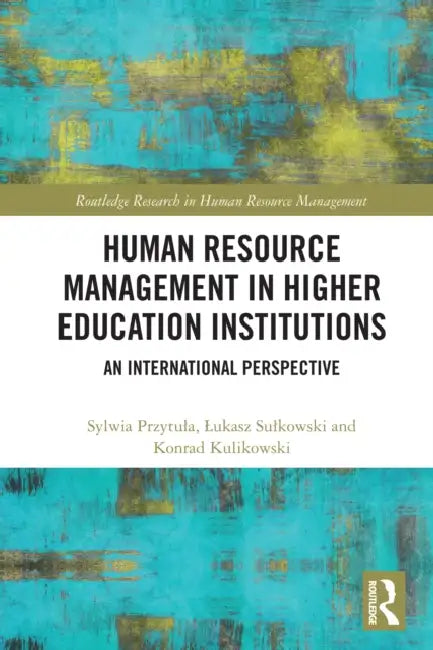 Human Resource Management in Higher Education Institutions: An International Perspective by Sylwia Przytula, Lukasz Sulkowski, Konrad Kulikowski