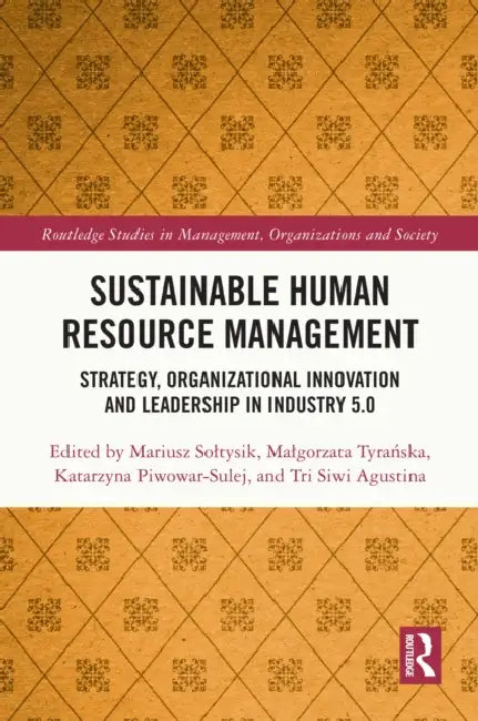 Sustainable Human Resource Management: Strategy, Organizational Innovation and Leadership in Industry 5.0 by Mariusz Soltysik, Malgorzata Tyrańska, Katarzyna Piwowar-Sulej