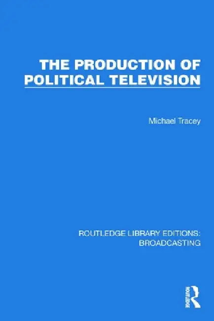 The Production of Political Television by Michael Tracey