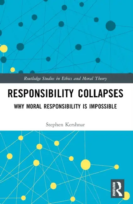 Responsibility Collapses: Why Moral Responsibility is Impossible by Stephen Kershnar