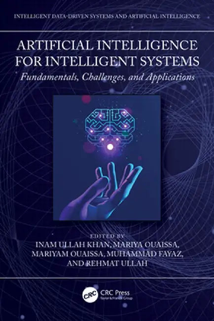 Artificial Intelligence for Intelligent Systems: Fundamentals, Challenges, and Applications by Inam Ullah Khan