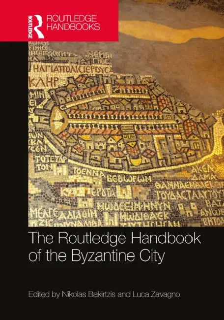 The Routledge Handbook of the Byzantine City: From Justinian to Mehmet II (ca. 500 - ca.1500) by Nikolas Bakirtzis, Luca Zavagno