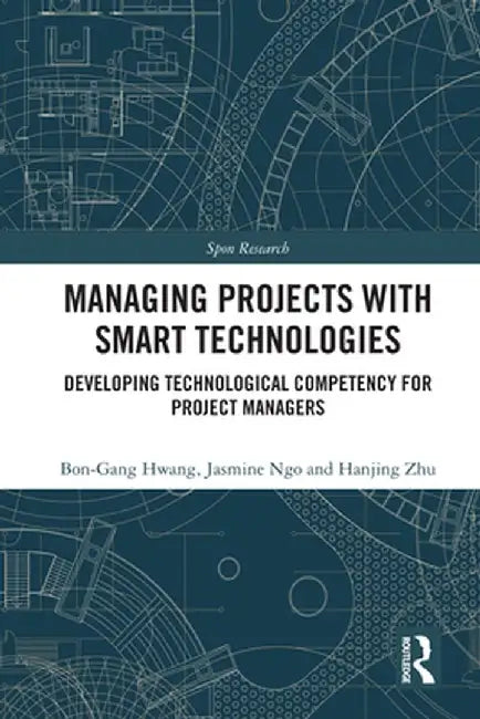 Managing Projects with Smart Technologies: Developing Technological Competency for Project Managers by Bon-Gang Hwang