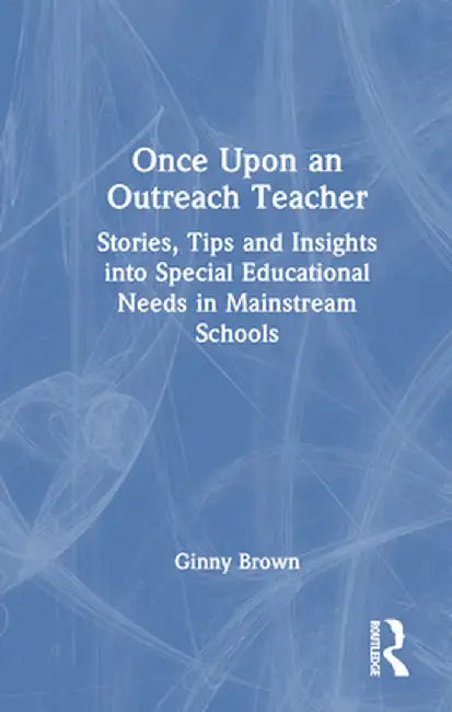 Once Upon an Outreach Teacher: Stories, Tips and Insights Into Special Educational Needs in Mainstream Schools by Ginny Brown