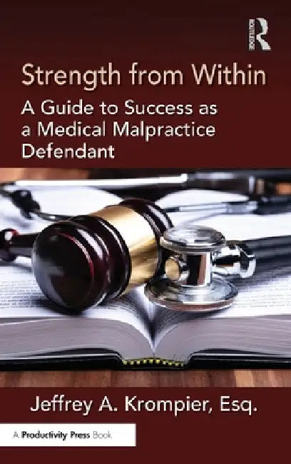 Strength from Within: A Guide to Success as a Medical Malpractice Defendant by Jeffrey A. Krompier Esq